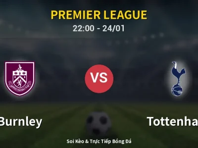 Soi Kèo Burnley vs Tottenham – 22:00 24/01 | Nhận Định, Dự Đoán Tỷ Số