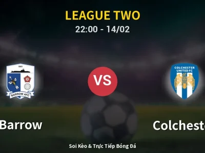 Soi Kèo Barrow vs Colchester – 22:00 14/02 | Nhận Định, Dự Đoán Tỷ Số