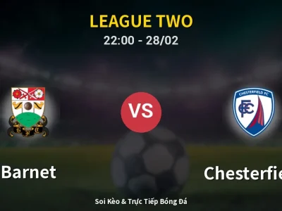 Soi Kèo Barnet vs Chesterfield – 22:00 28/02 | Nhận Định, Dự Đoán Tỷ Số
