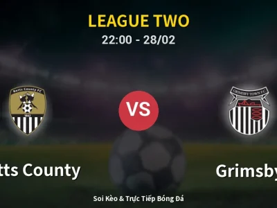 Soi Kèo Notts County vs Grimsby – 22:00 28/02 | Nhận Định, Dự Đoán Tỷ Số