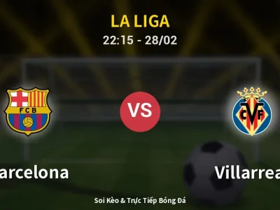 Soi Kèo Barcelona vs Villarreal – 22:15 28/02 | Nhận Định, Dự Đoán Tỷ Số
