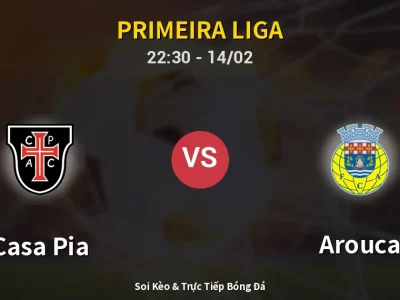 Soi Kèo Casa Pia vs Arouca – 22:30 14/02 | Nhận Định, Dự Đoán Tỷ Số