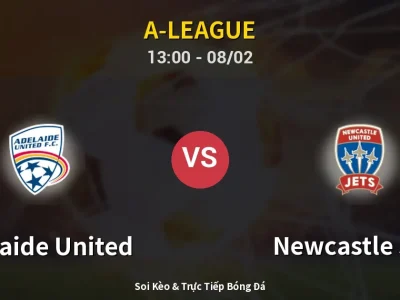 Kết Quả: Adelaide United 2-3 Newcastle Jets – Highlight & Bàn Thắng | A-League