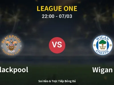 Soi Kèo Blackpool vs Wigan – 22:00 07/03 | Nhận Định, Dự Đoán Tỷ Số