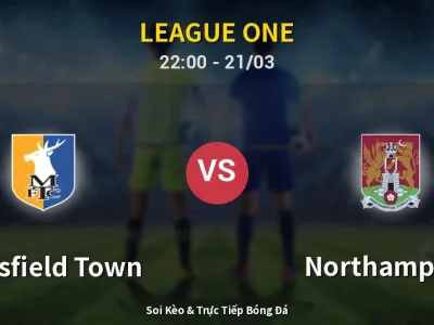 Soi Kèo Mansfield Town vs Northampton – 22:00 21/03 | Nhận Định, Dự Đoán Tỷ Số