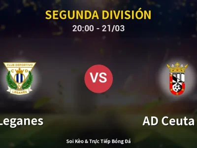 Soi Kèo Leganes vs AD Ceuta FC – 20:00 21/03 | Nhận Định, Dự Đoán Tỷ Số