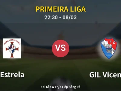 Soi Kèo Estrela vs GIL Vicente – 22:30 08/03 | Nhận Định, Dự Đoán Tỷ Số