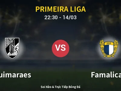 Soi Kèo Guimaraes vs Famalicao – 22:30 14/03 | Nhận Định, Dự Đoán Tỷ Số