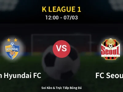Soi Kèo Ulsan Hyundai FC vs FC Seoul – 12:00 07/03 | Nhận Định, Dự Đoán Tỷ Số