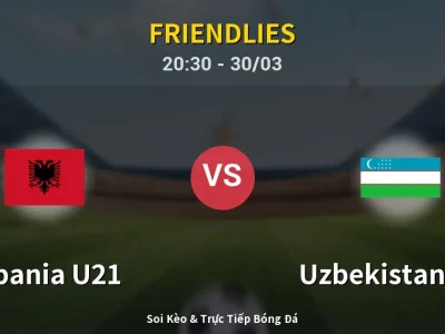 Soi Kèo Albania U21 vs Uzbekistan U23 – 20:30 30/03 | Nhận Định, Dự Đoán Tỷ Số