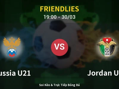 Soi Kèo Russia U21 vs Jordan U23 – 19:00 30/03 | Nhận Định, Dự Đoán Tỷ Số