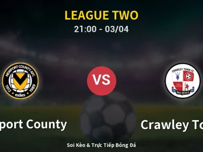 🔴 Trực Tiếp: Newport County 0-2 Crawley Town – Link Xem League Two (Full HD)