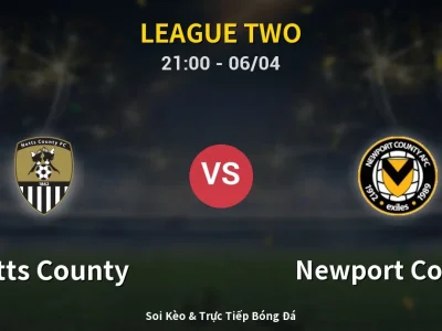 Soi Kèo Notts County vs Newport County – 21:00 06/04 | Nhận Định, Dự Đoán Tỷ Số