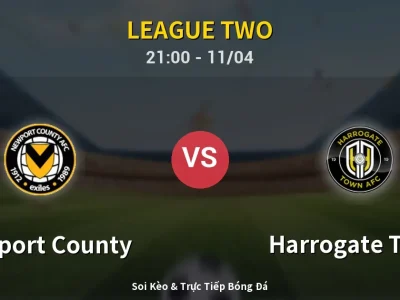 Soi Kèo Newport County vs Harrogate Town – 21:00 11/04 | Nhận Định, Dự Đoán Tỷ Số