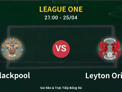 Soi Kèo Blackpool vs Leyton Orient – 21:00 25/04 | Nhận Định, Dự Đoán Tỷ Số