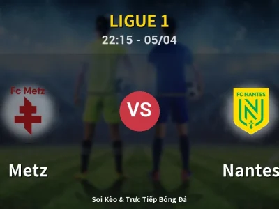 Soi Kèo Metz vs Nantes – 22:15 05/04 | Nhận Định, Dự Đoán Tỷ Số
