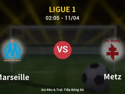 Soi Kèo Marseille vs Metz – 02:05 11/04 | Nhận Định, Dự Đoán Tỷ Số