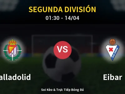 Kết Quả: Valladolid 0-0 Eibar – Highlight & Bàn Thắng | Segunda División