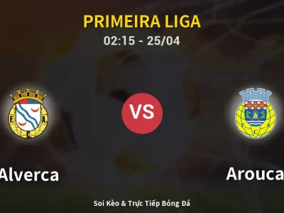 Soi Kèo Alverca vs Arouca – 02:15 25/04 | Nhận Định, Dự Đoán Tỷ Số