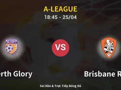 Soi Kèo Perth Glory vs Brisbane Roar – 18:45 25/04 | Nhận Định, Dự Đoán Tỷ Số
