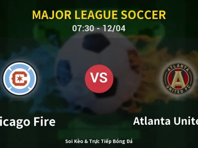 Soi Kèo Chicago Fire vs Atlanta United FC – 07:30 12/04 | Nhận Định, Dự Đoán Tỷ Số