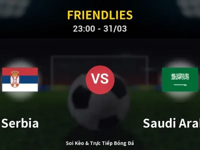 Soi Kèo Serbia vs Saudi Arabia – 23:00 31/03 | Nhận Định, Dự Đoán Tỷ Số