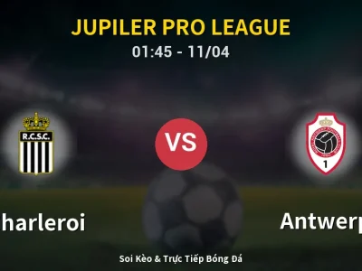 Soi Kèo Charleroi vs Antwerp – 01:45 11/04 | Nhận Định, Dự Đoán Tỷ Số