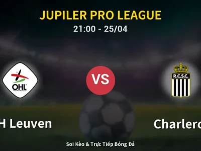 Soi Kèo OH Leuven vs Charleroi – 21:00 25/04 | Nhận Định, Dự Đoán Tỷ Số