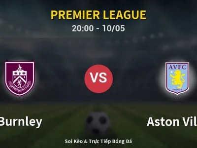 Soi Kèo Burnley vs Aston Villa – 20:00 10/05 | Nhận Định, Dự Đoán Tỷ Số