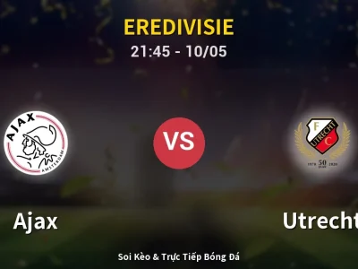 Soi Kèo Ajax vs Utrecht – 21:45 10/05 | Nhận Định, Dự Đoán Tỷ Số