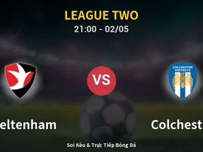 Soi Kèo Cheltenham vs Colchester – 21:00 02/05 | Nhận Định, Dự Đoán Tỷ Số