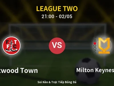 Soi Kèo Fleetwood Town vs Milton Keynes Dons – 21:00 02/05 | Nhận Định, Dự Đoán Tỷ Số