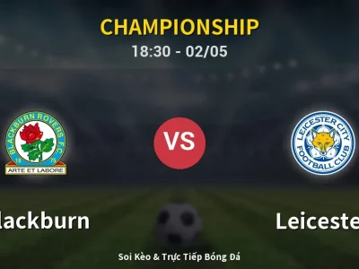 Soi Kèo Blackburn vs Leicester – 18:30 02/05 | Nhận Định, Dự Đoán Tỷ Số