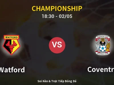 Soi Kèo Watford vs Coventry – 18:30 02/05 | Nhận Định, Dự Đoán Tỷ Số