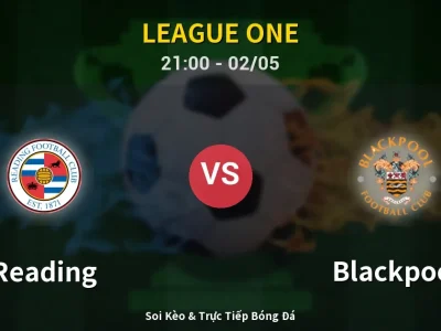 Soi Kèo Reading vs Blackpool – 21:00 02/05 | Nhận Định, Dự Đoán Tỷ Số