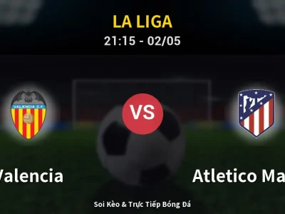 Soi Kèo Valencia vs Atletico Madrid – 21:15 02/05 | Nhận Định, Dự Đoán Tỷ Số