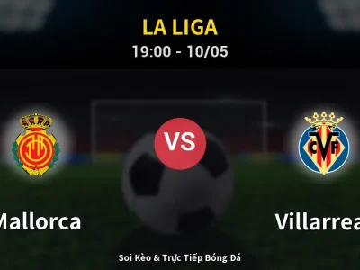 Soi Kèo Mallorca vs Villarreal – 19:00 10/05 | Nhận Định, Dự Đoán Tỷ Số