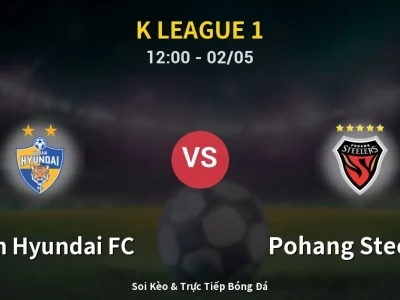 Soi Kèo Ulsan Hyundai FC vs Pohang Steelers – 12:00 02/05 | Nhận Định, Dự Đoán Tỷ Số